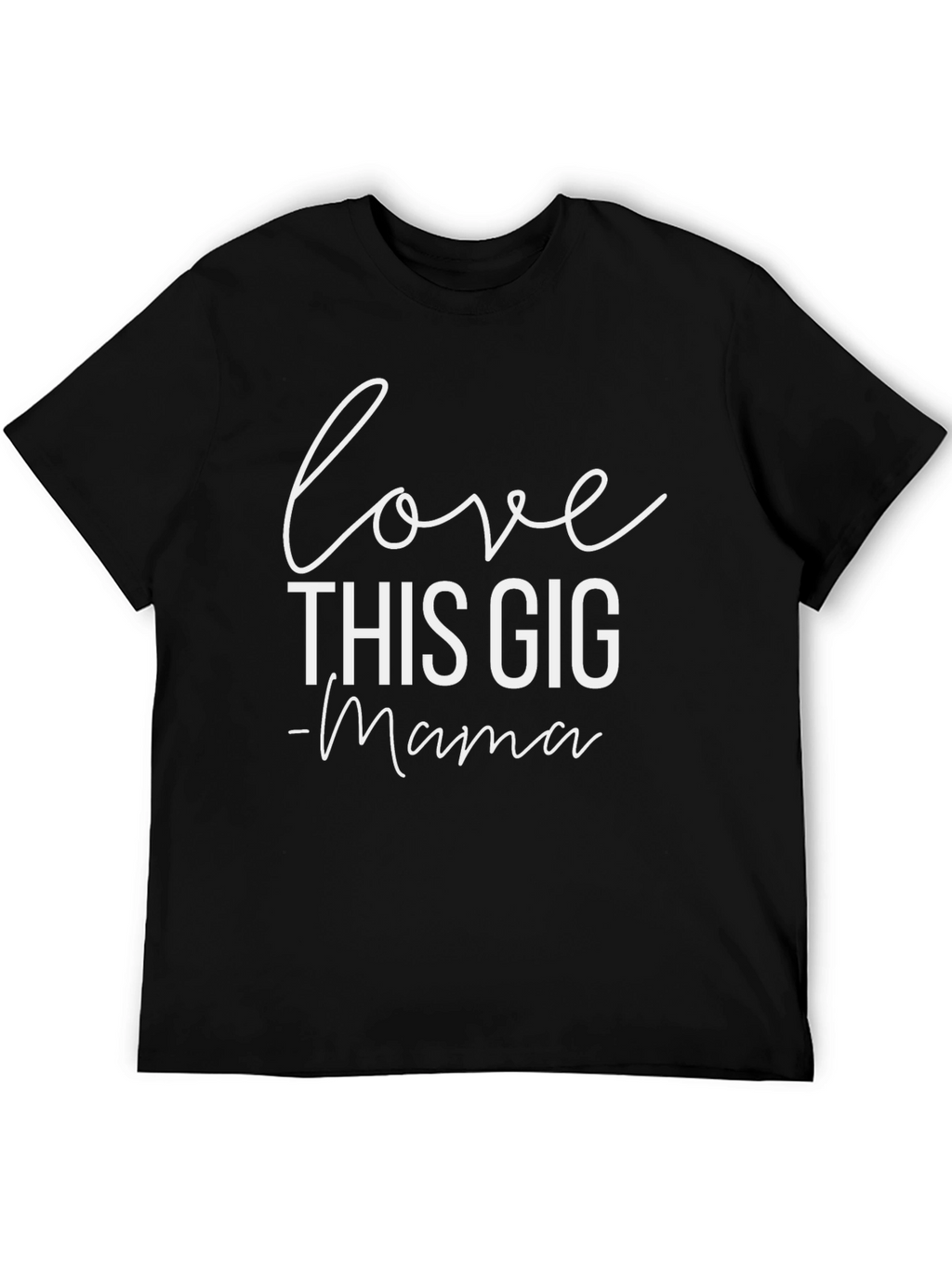 Love This Gig - Mama T-Shirt