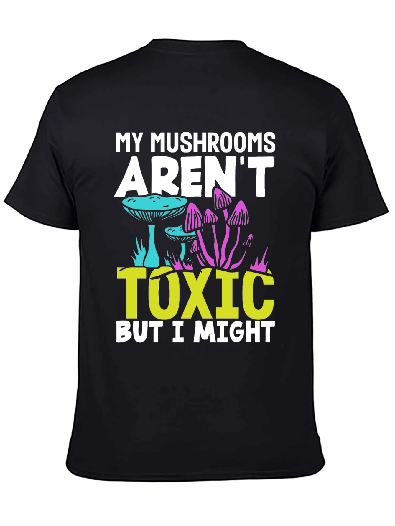 My Mushrooms Arent Toxic - Funny T-Shirt