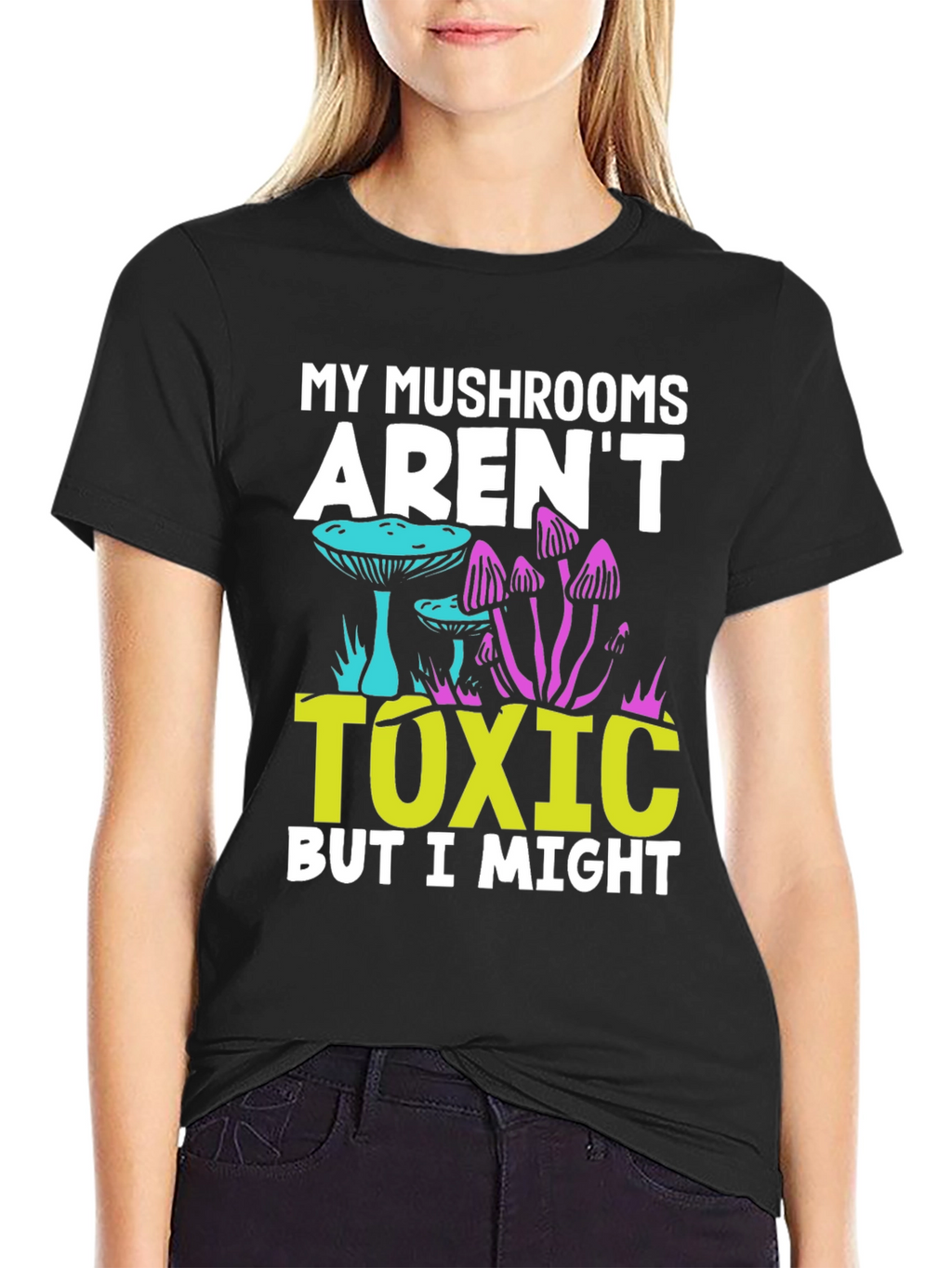 My Mushrooms Arent Toxic - Funny T-Shirt