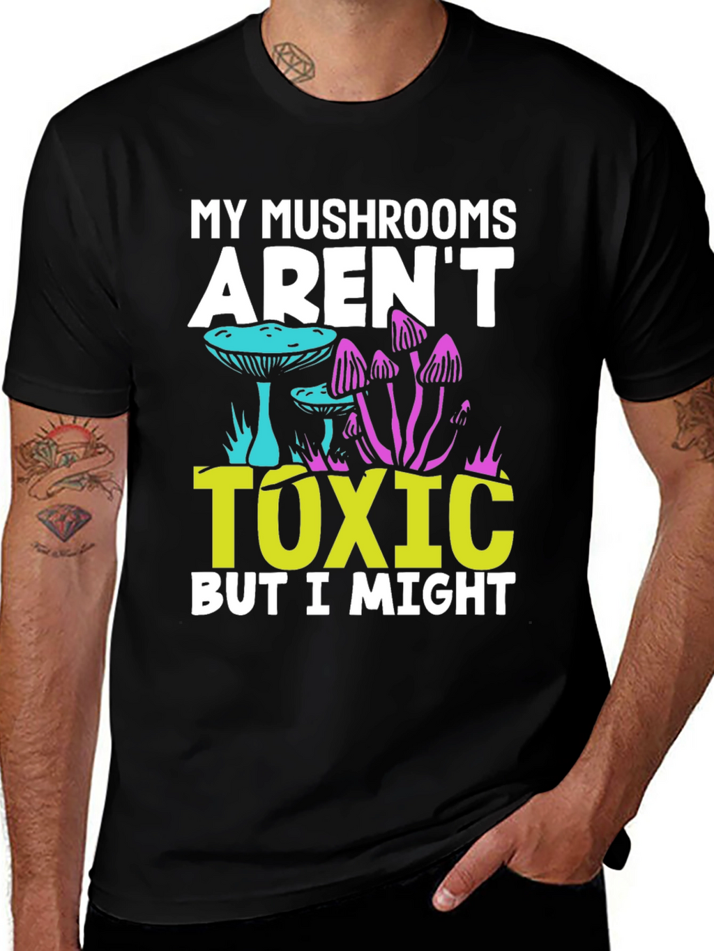 My Mushrooms Arent Toxic - Funny T-Shirt