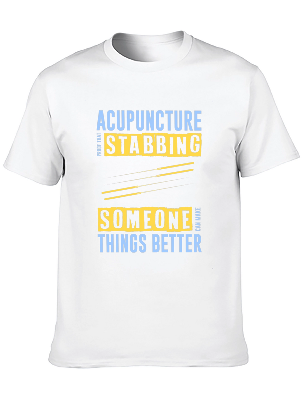 Acupuncture Stabbing Makes Things Better T-Shirt