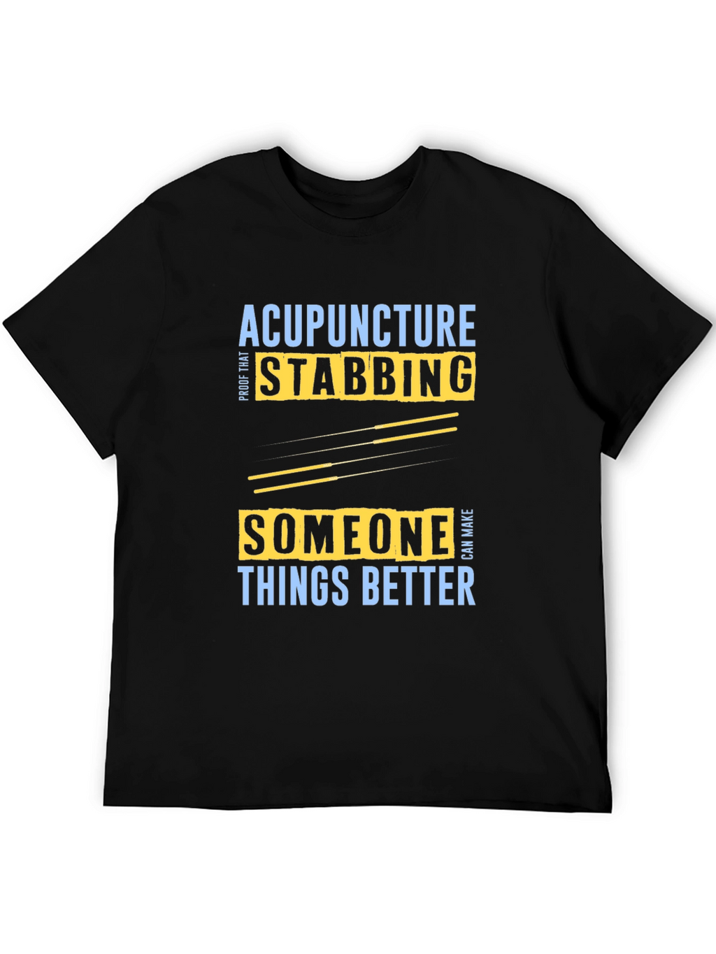 Acupuncture Stabbing Makes Things Better T-Shirt
