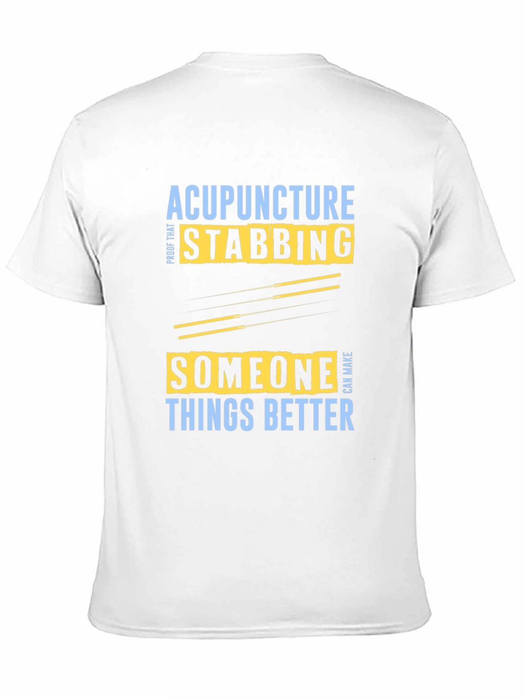 Acupuncture Stabbing Makes Things Better T-Shirt