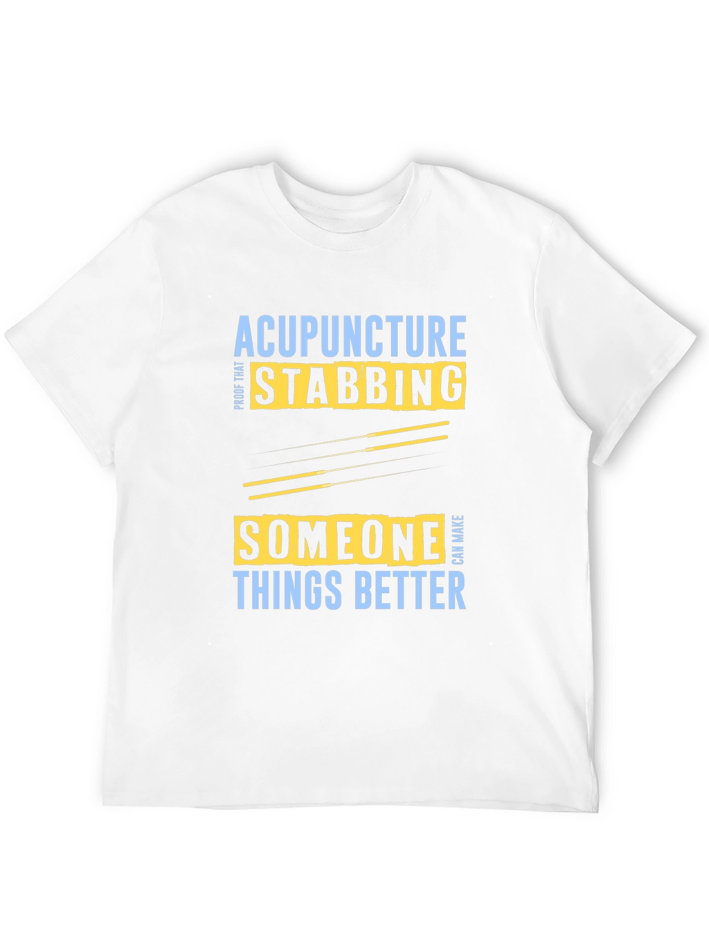 Acupuncture Stabbing Makes Things Better T-Shirt
