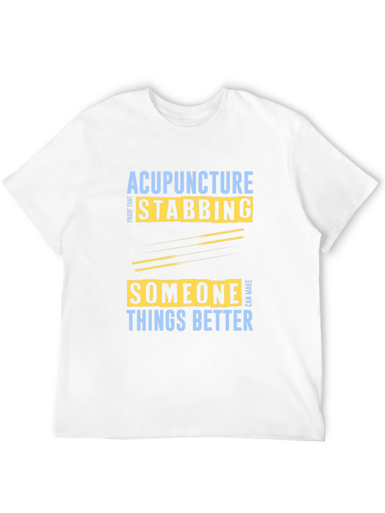 Acupuncture Stabbing Makes Things Better T-Shirt