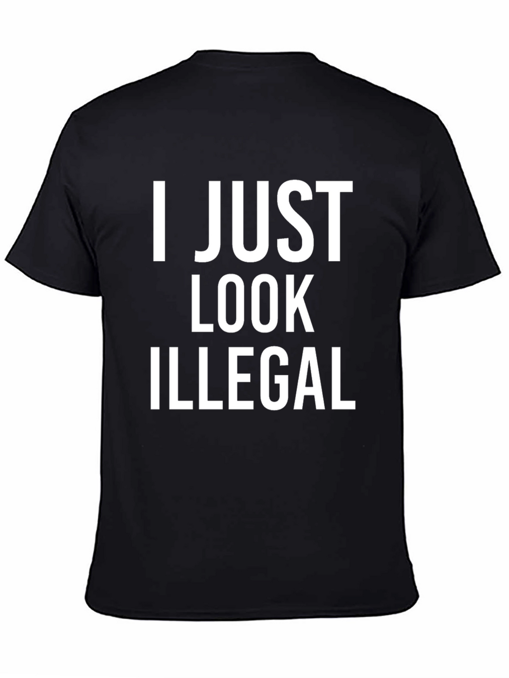 I Just Look Illegal T-Shirt - Bold Statement Tee