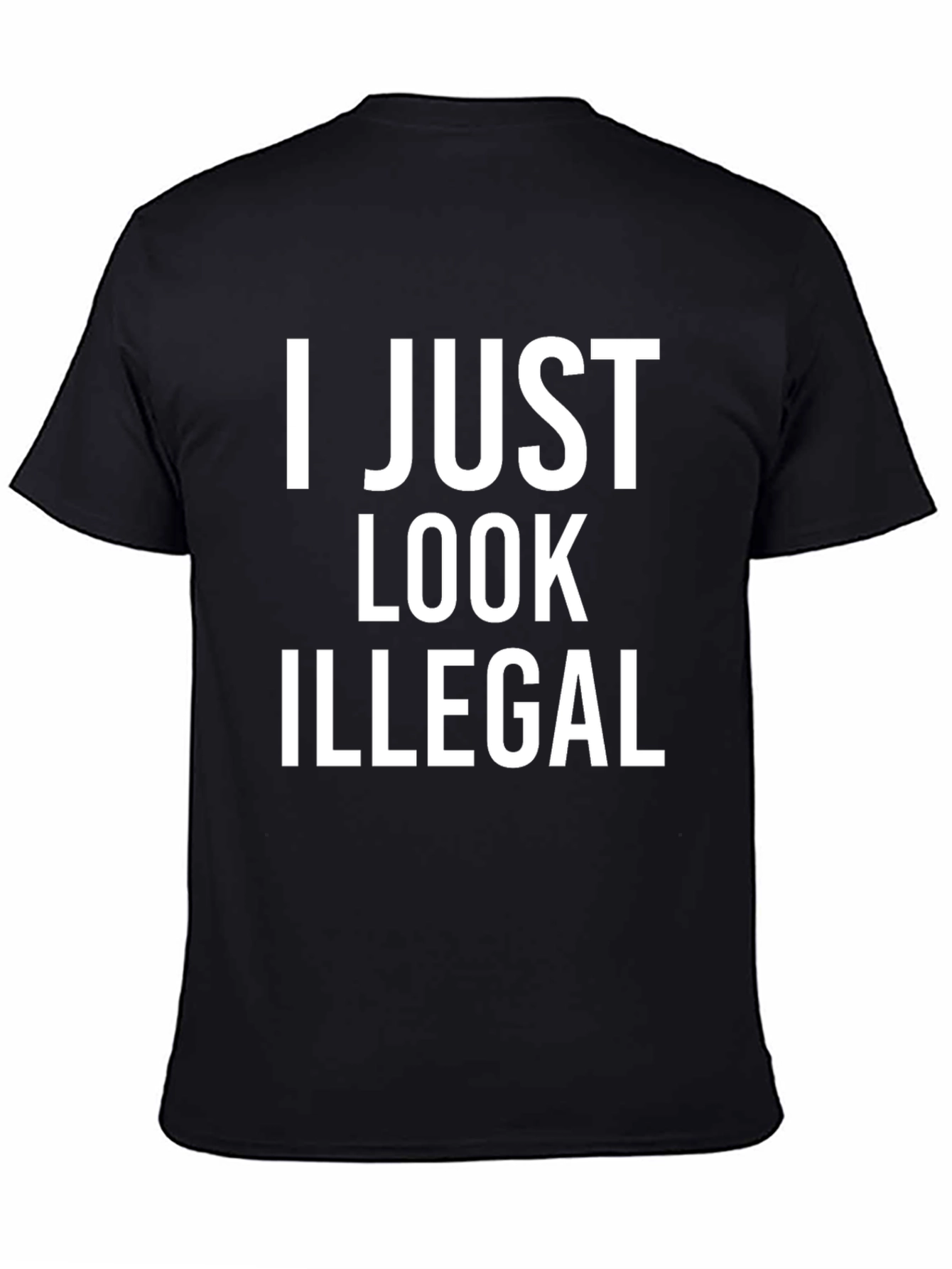 I Just Look Illegal T-Shirt - Bold Statement Tee