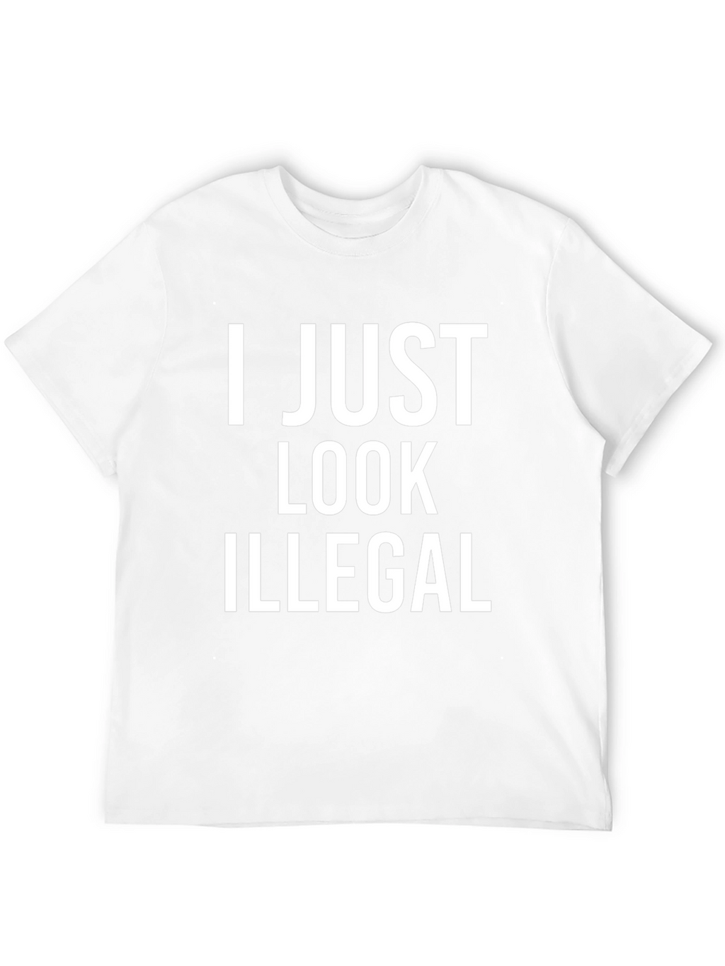 I Just Look Illegal T-Shirt - Bold Statement Tee