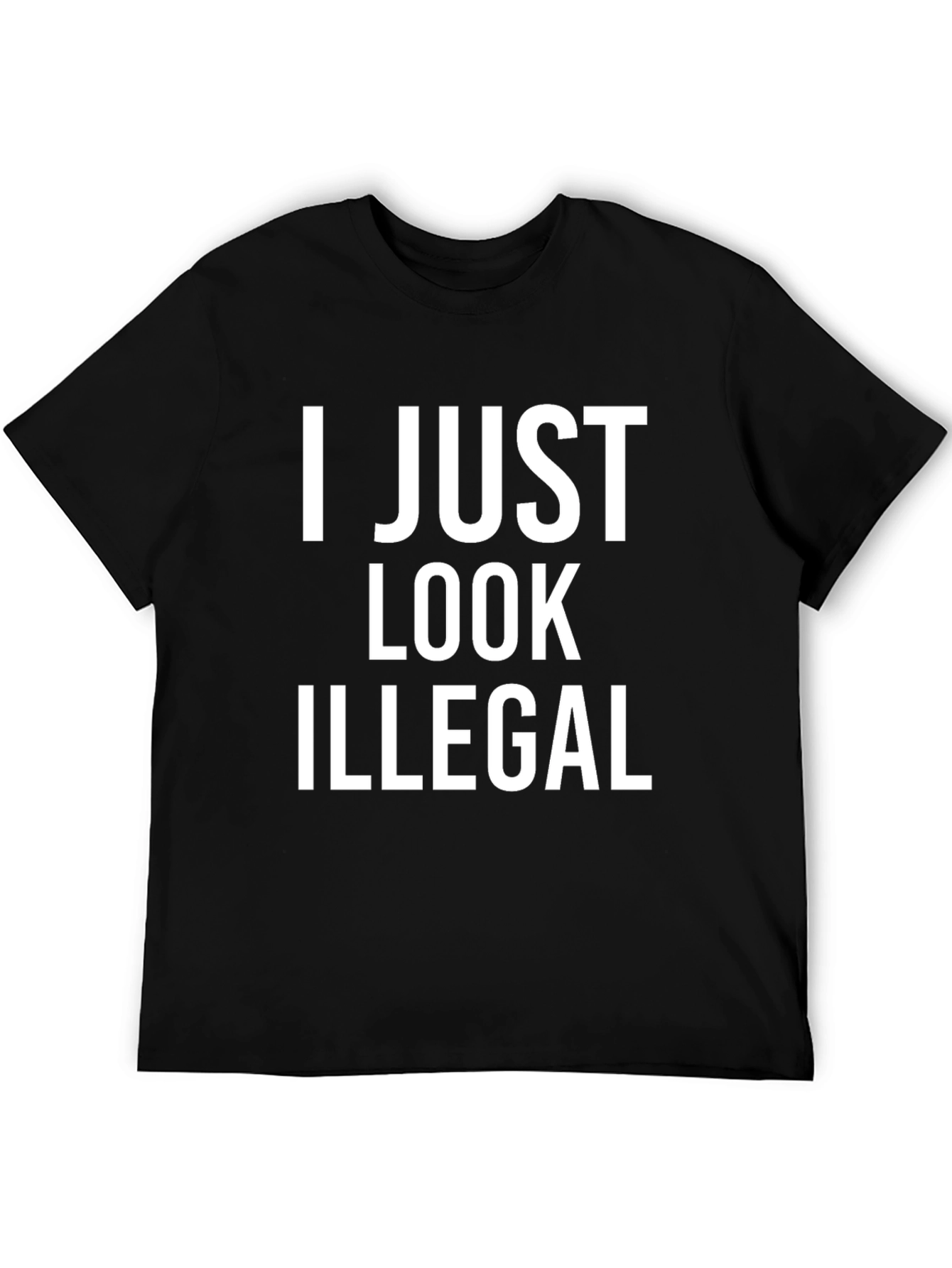 I Just Look Illegal T-Shirt - Bold Statement Tee