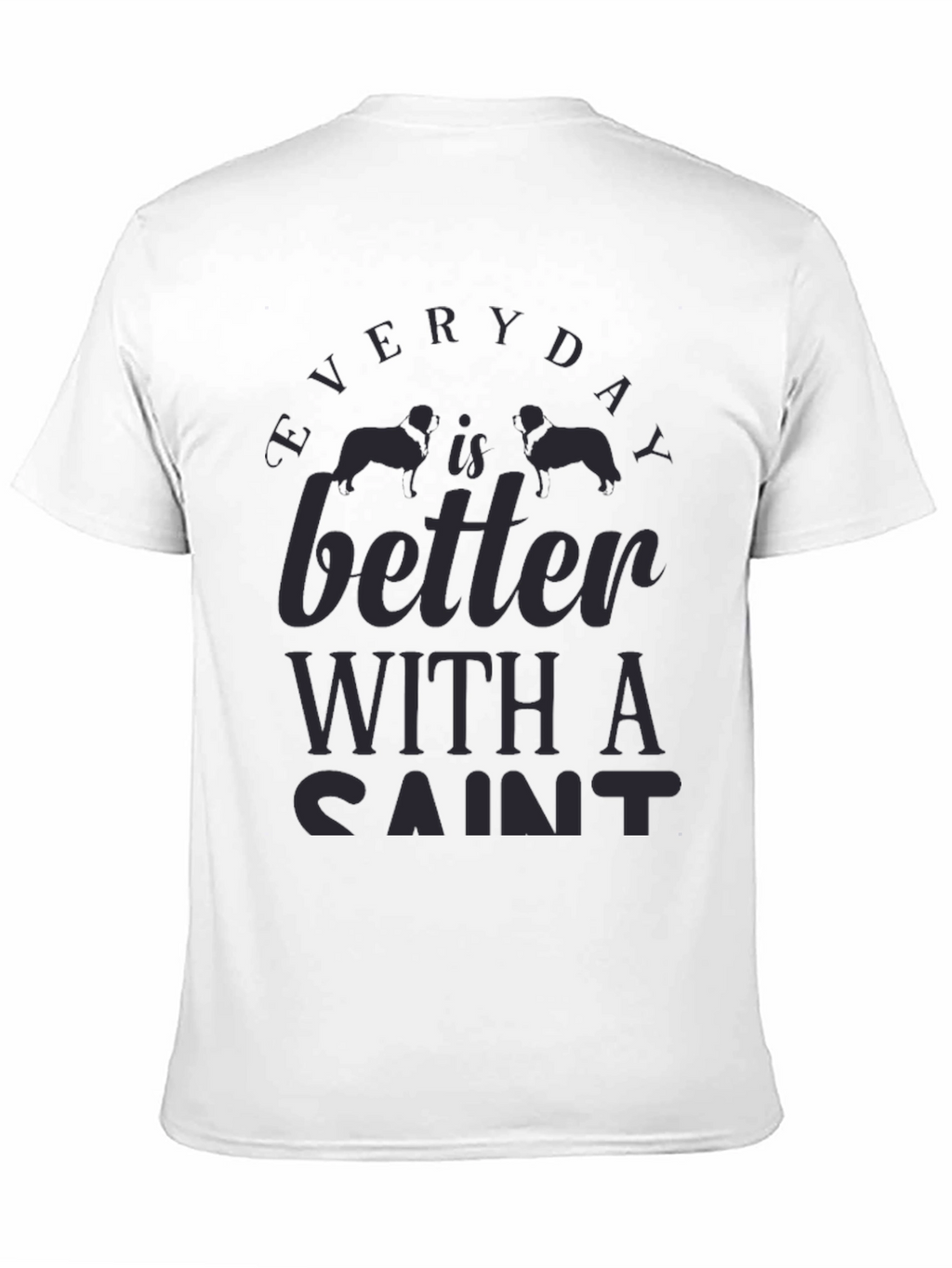 Everyday is Better with a Saint Dog T-Shirt