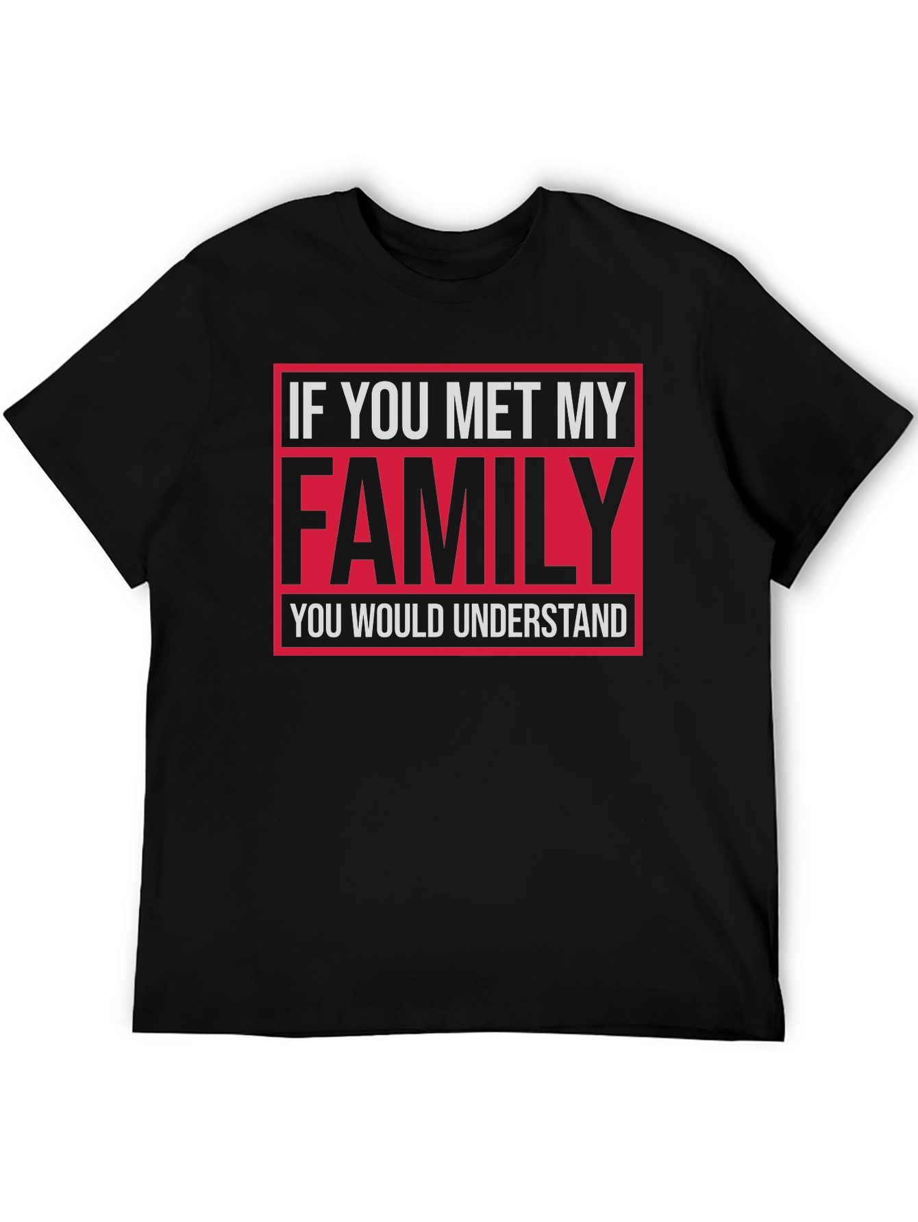 Funny Family T-Shirt: If You Met My Family...