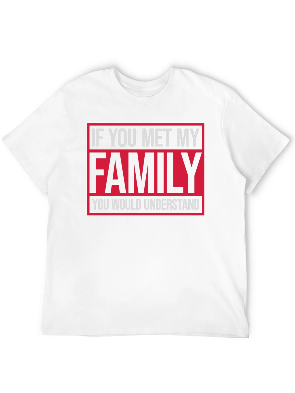 Funny Family T-Shirt: If You Met My Family...