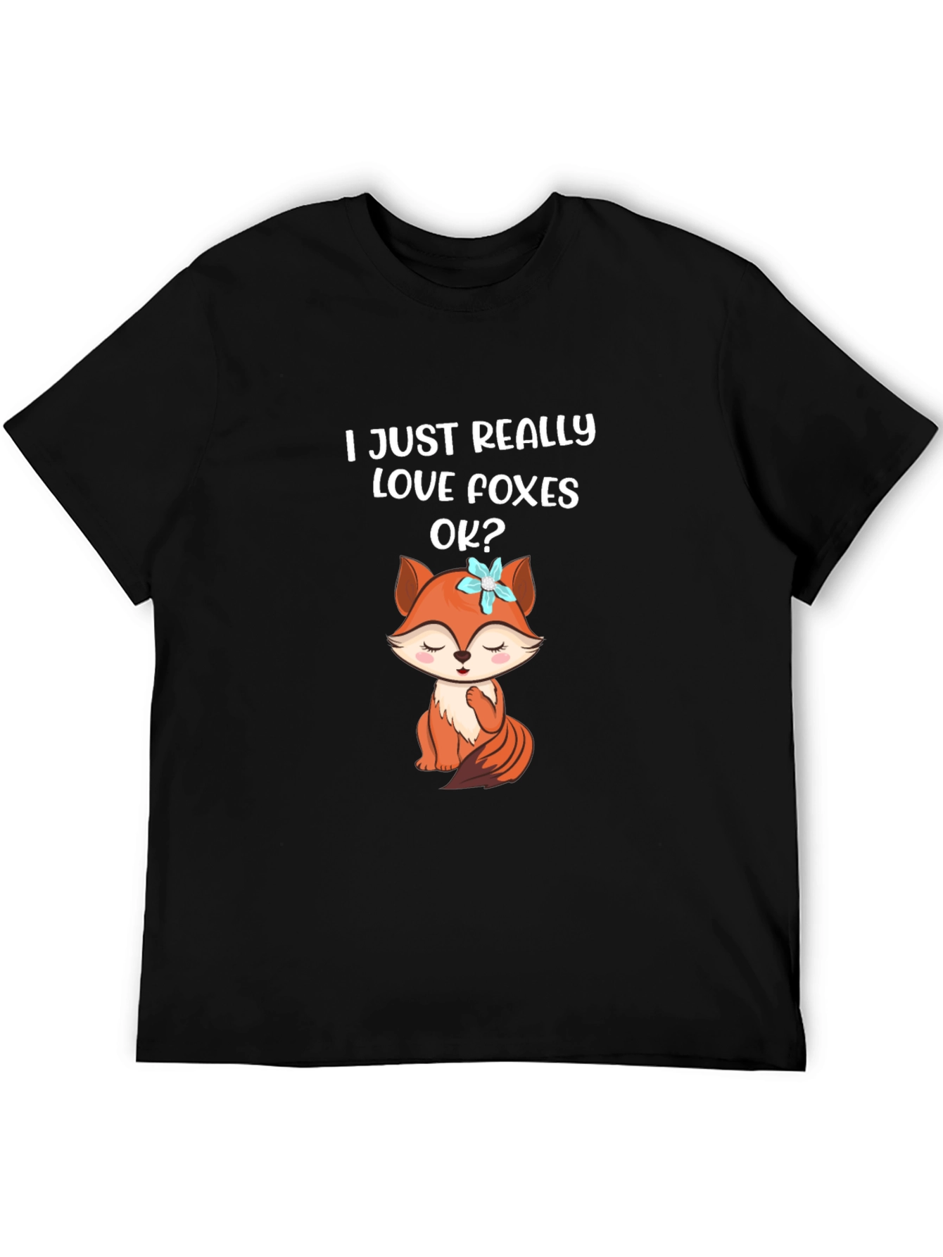 Cute Fox Lover T-Shirt - I Just Really Love Foxes OK?
