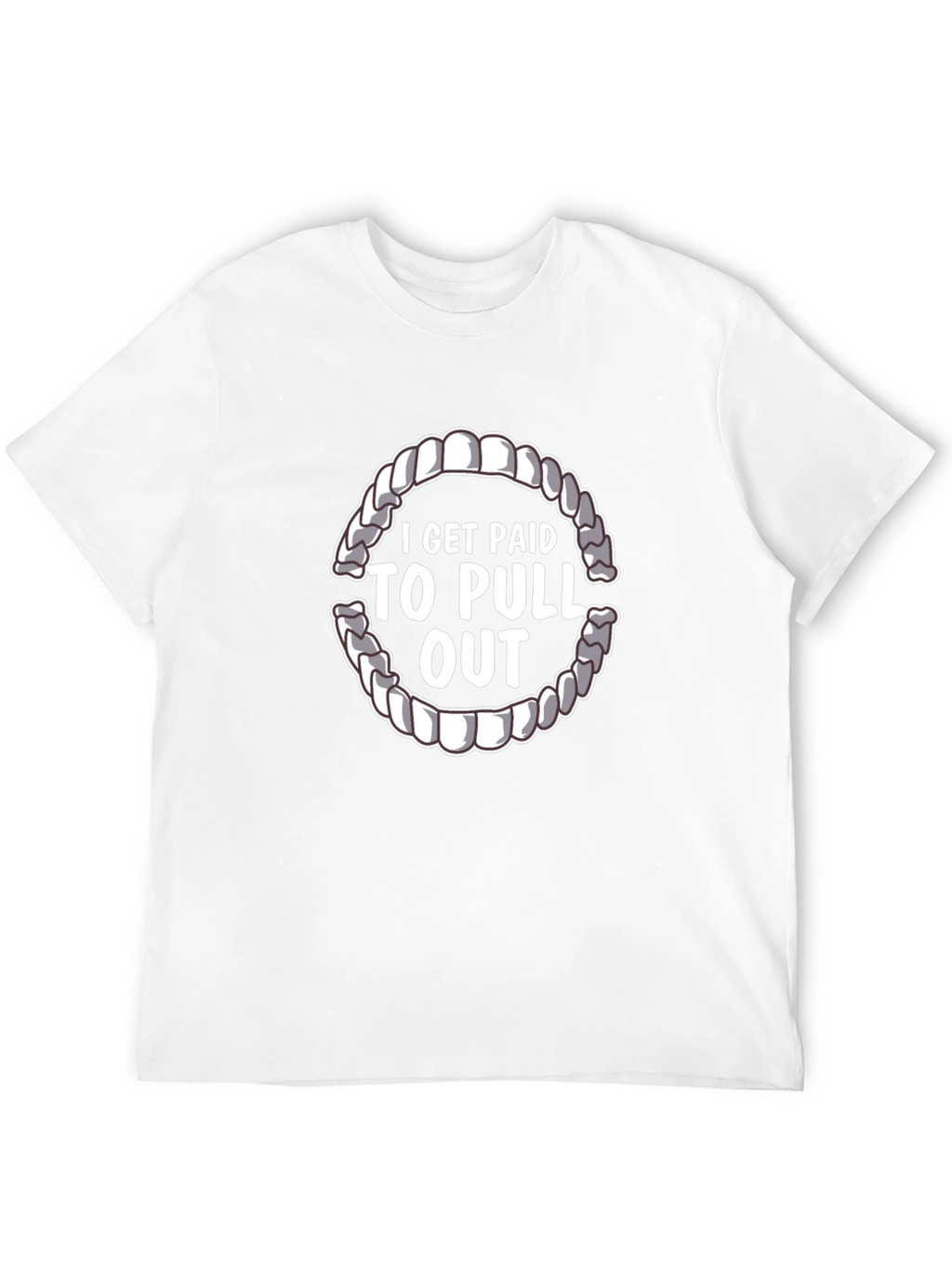 I Get Paid To Pull Out Dentist T-Shirt