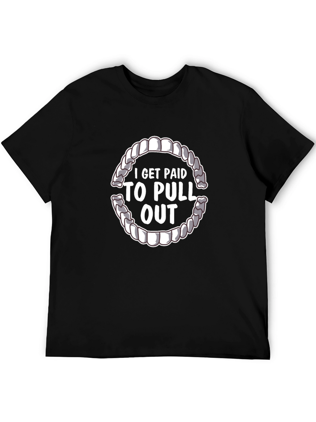 I Get Paid To Pull Out Dentist T-Shirt