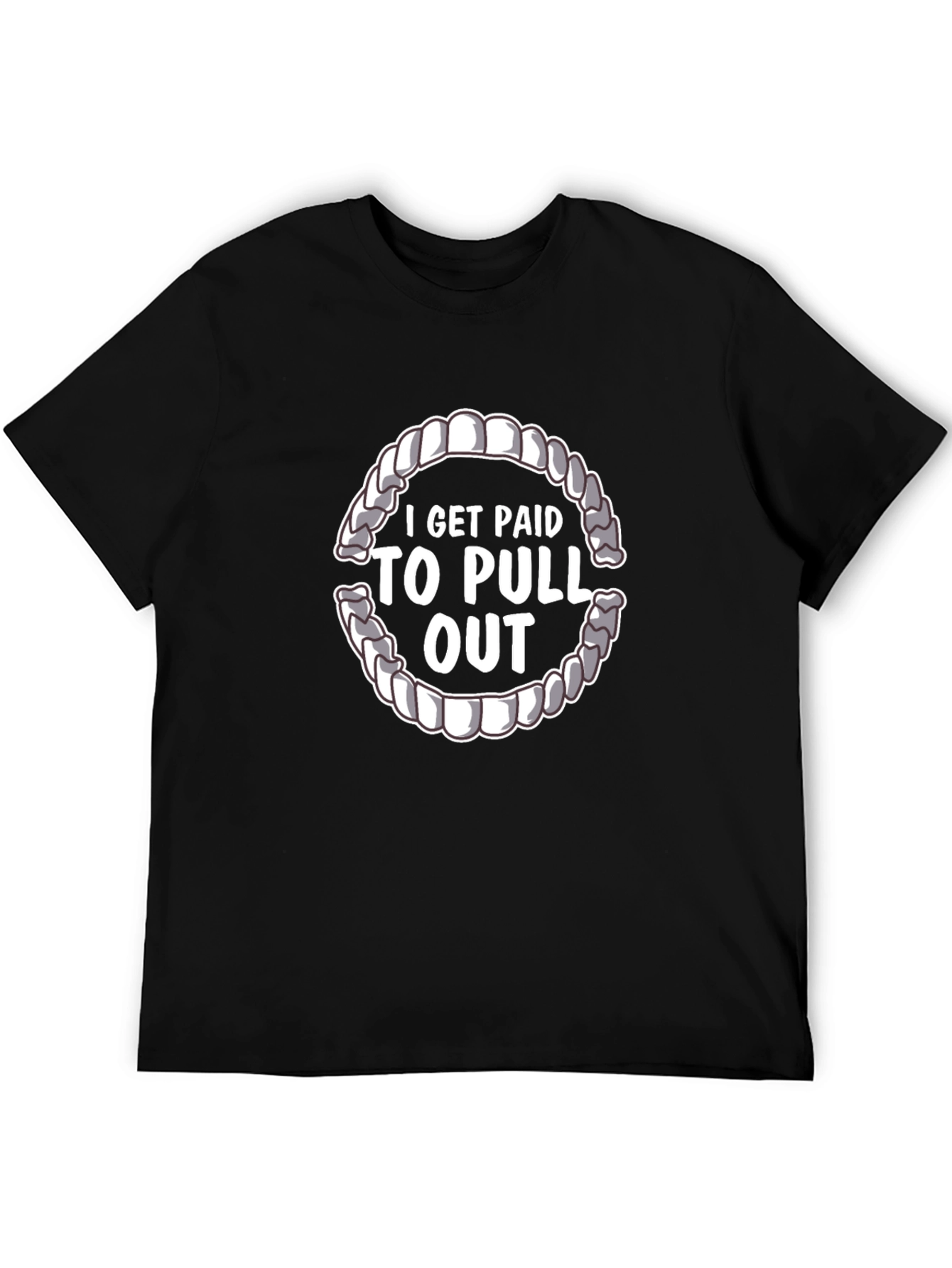 I Get Paid To Pull Out Dentist T-Shirt