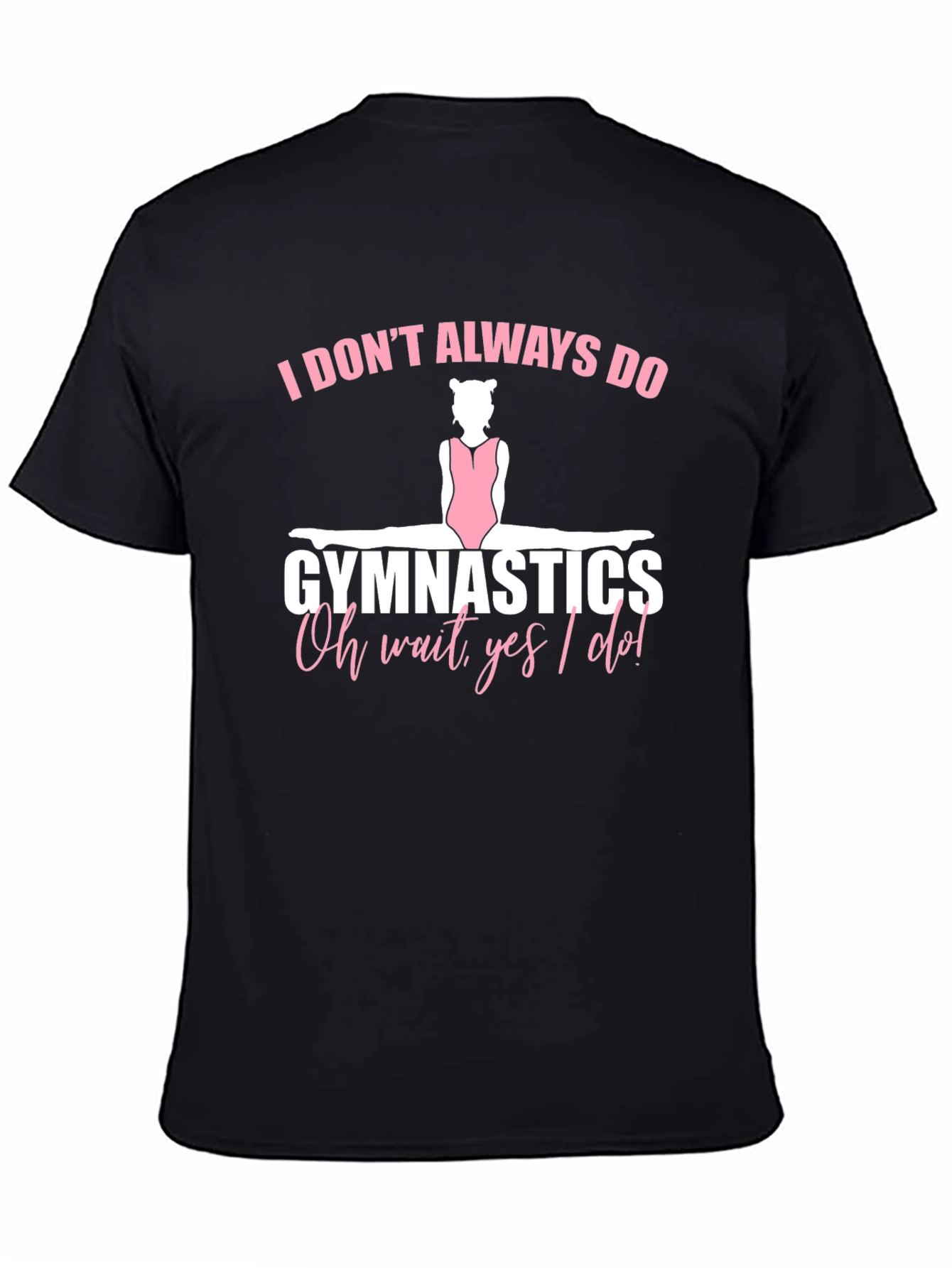 Gymnastics T-Shirt - I Dont Always Do Gymnastics...Oh Wait Yes I Do!