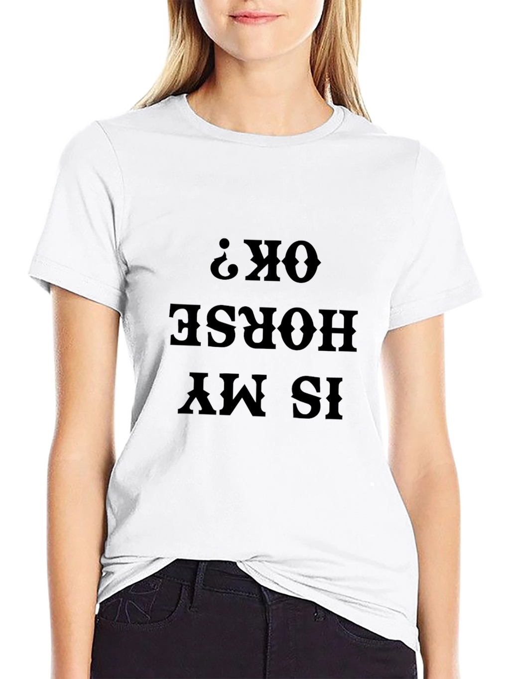 Is My Horse OK? Funny Graphic Tee