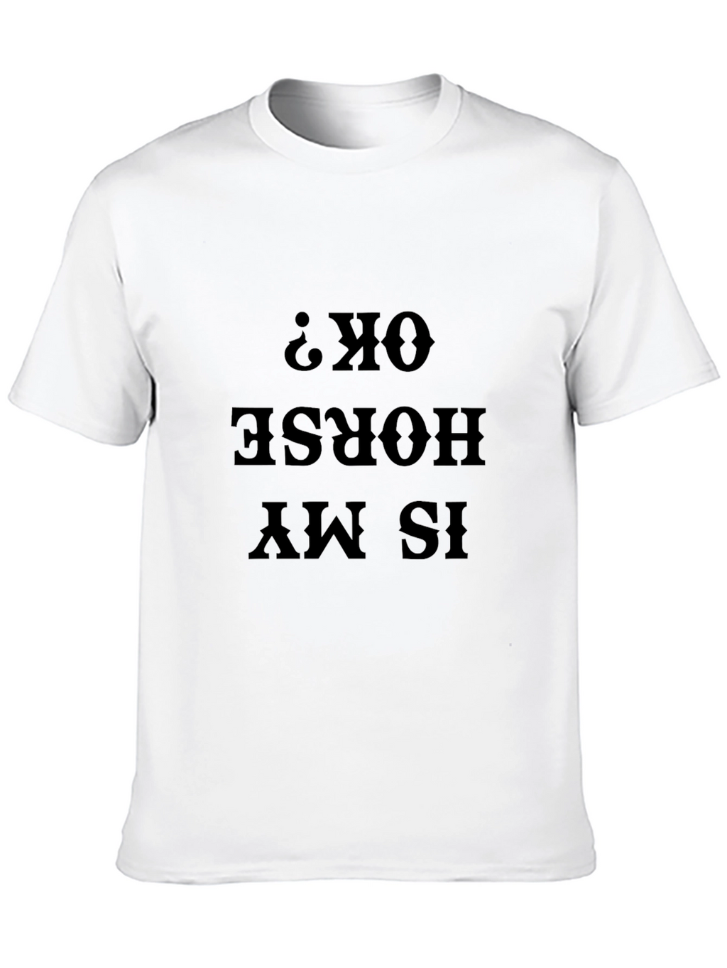 Is My Horse OK? Funny Graphic Tee
