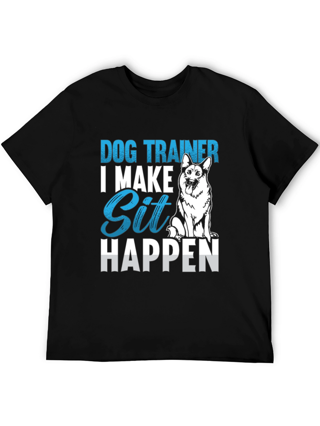 Dog Trainer T-Shirt: I Make Sit Happen
