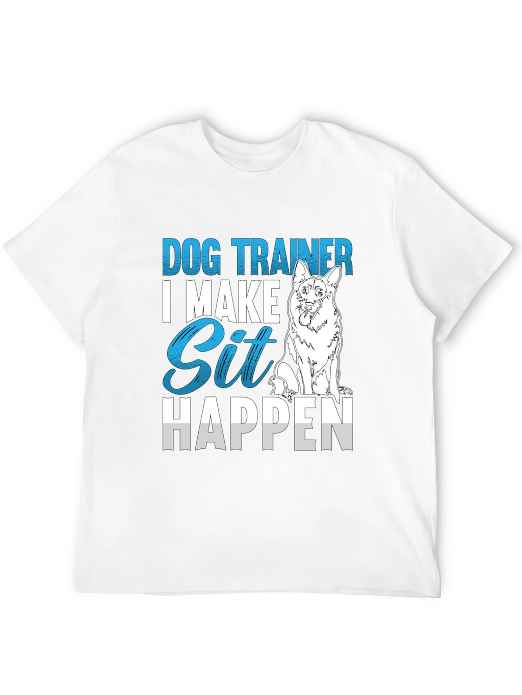 Dog Trainer T-Shirt: I Make Sit Happen