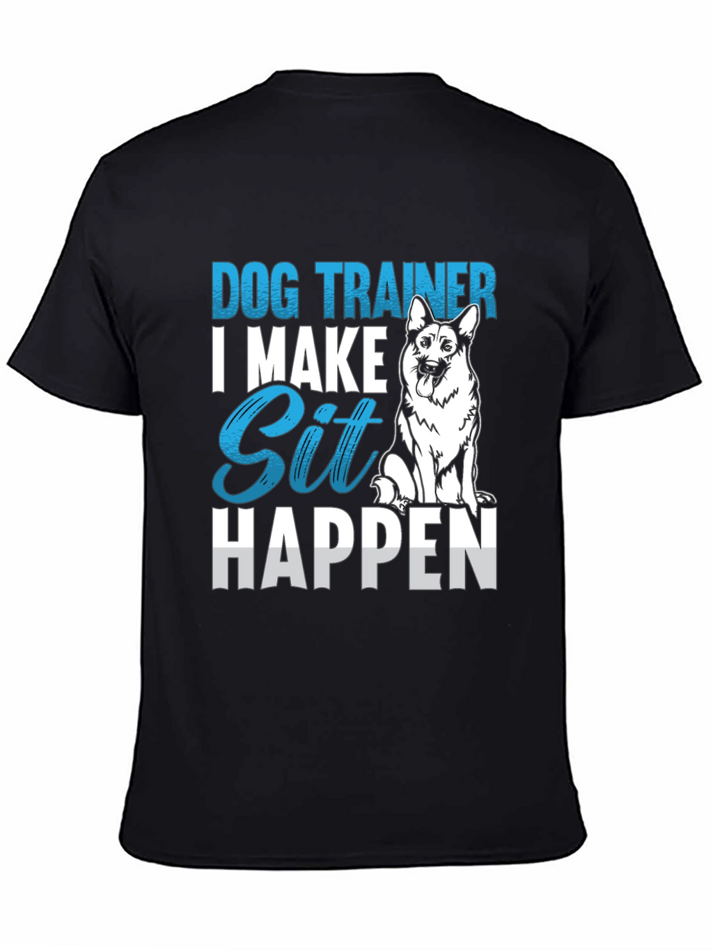 Dog Trainer T-Shirt: I Make Sit Happen