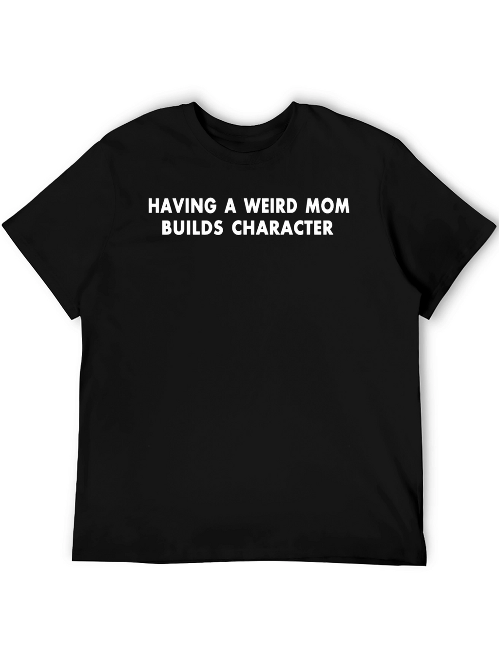 Having a Weird Mom Builds Character Tee