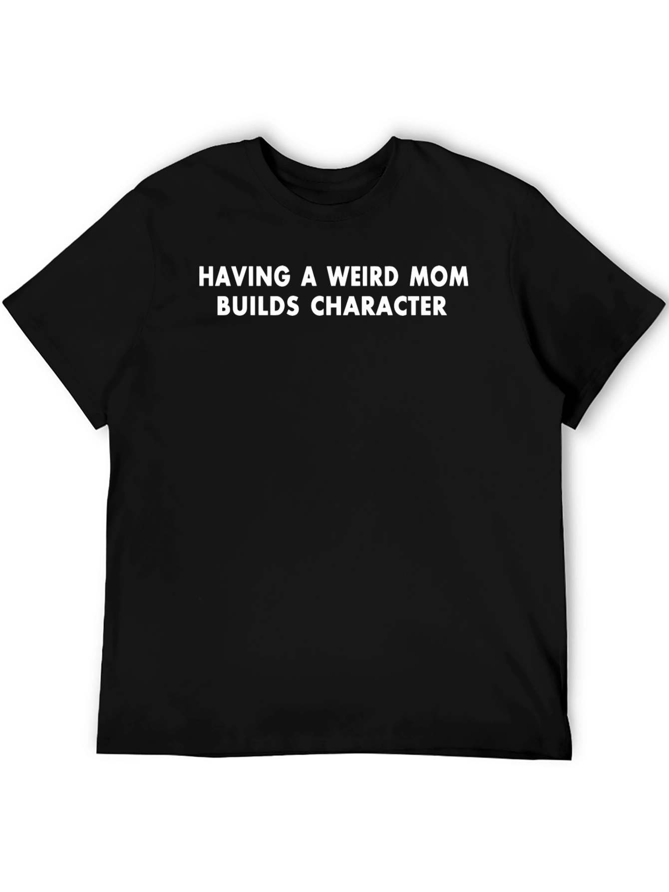 Having a Weird Mom Builds Character Tee