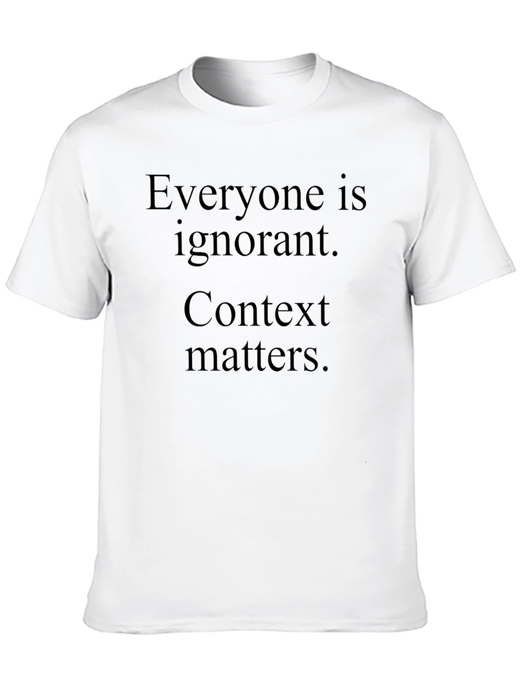 Everyone is Ignorant Context Matters Black T-Shirt