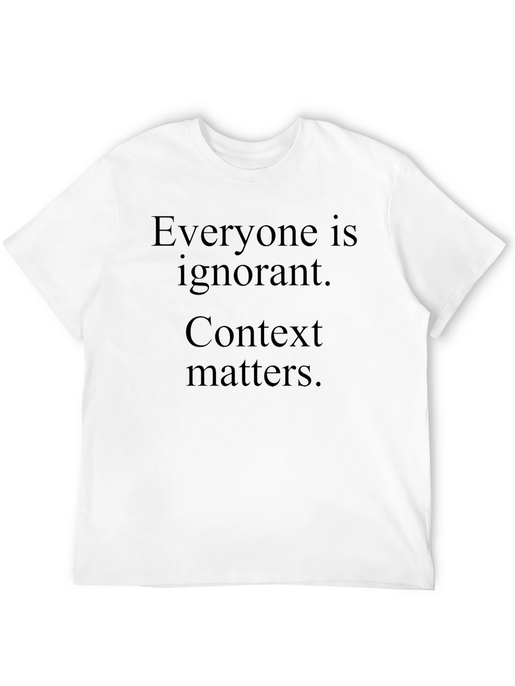 Everyone is Ignorant Context Matters Black T-Shirt