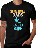 Sometimes Dads Have to Surf Graphic Tee