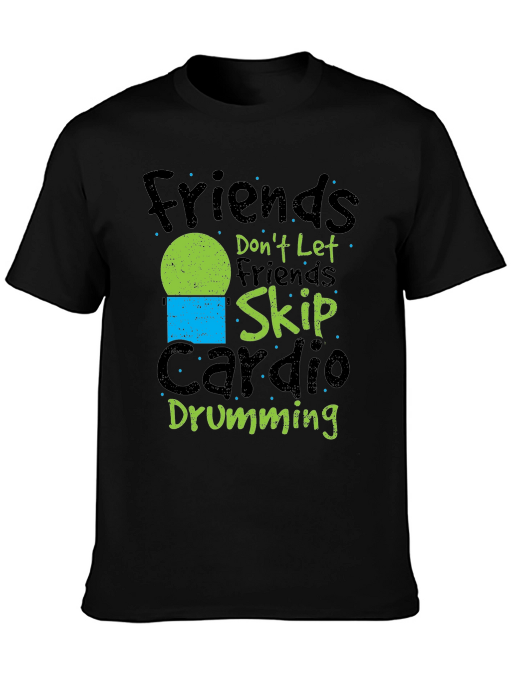 Friends Dont Let Friends Skip Cardio Drumming Black T-Shirt