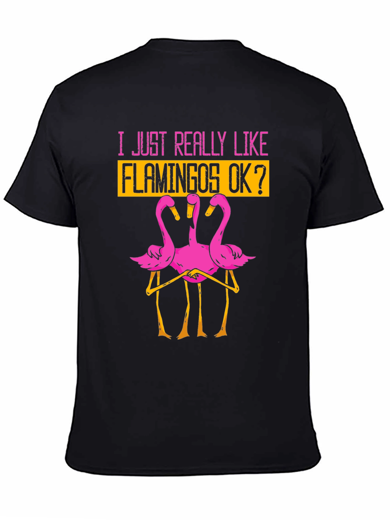 Funny Flamingo Graphic T-Shirt - I Just Really Like Flamingos OK?