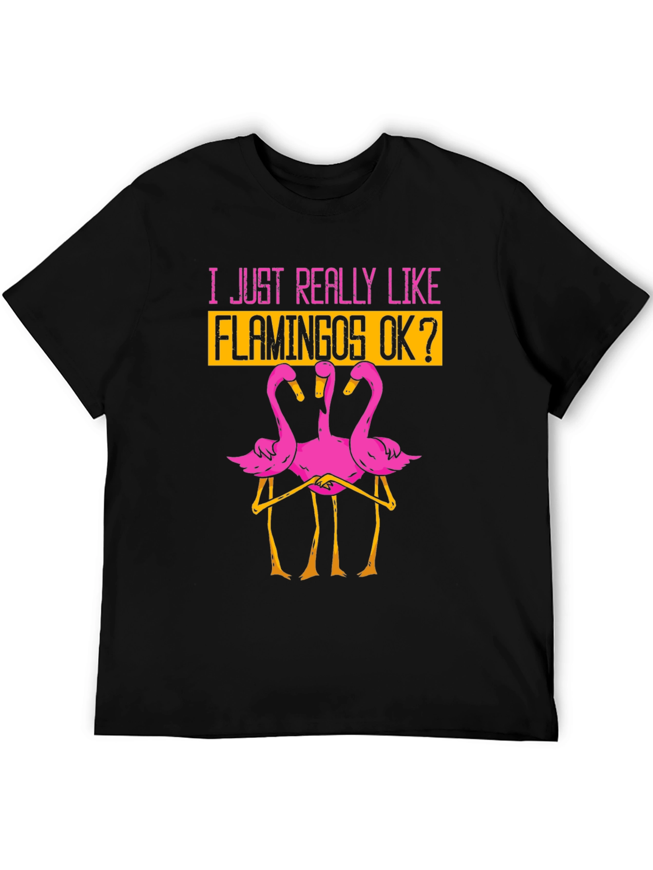 Funny Flamingo Graphic T-Shirt - I Just Really Like Flamingos OK?