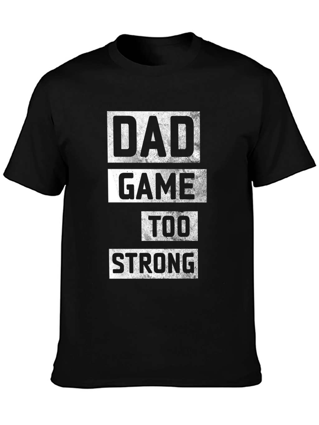 Dad Game Too Strong T-Shirt - Black Cotton Tee
