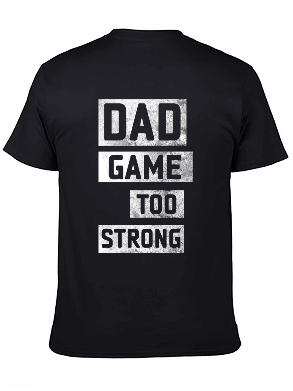 Dad Game Too Strong T-Shirt - Black Cotton Tee