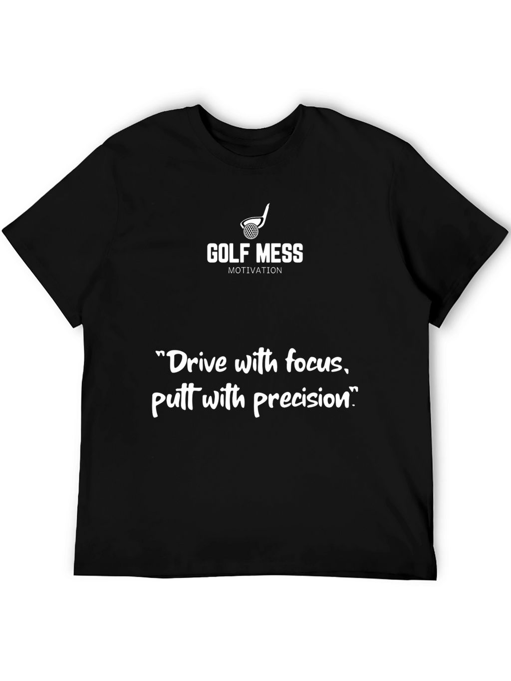 Golf Mess Motivation T-Shirt: Drive Focus Putt Precision
