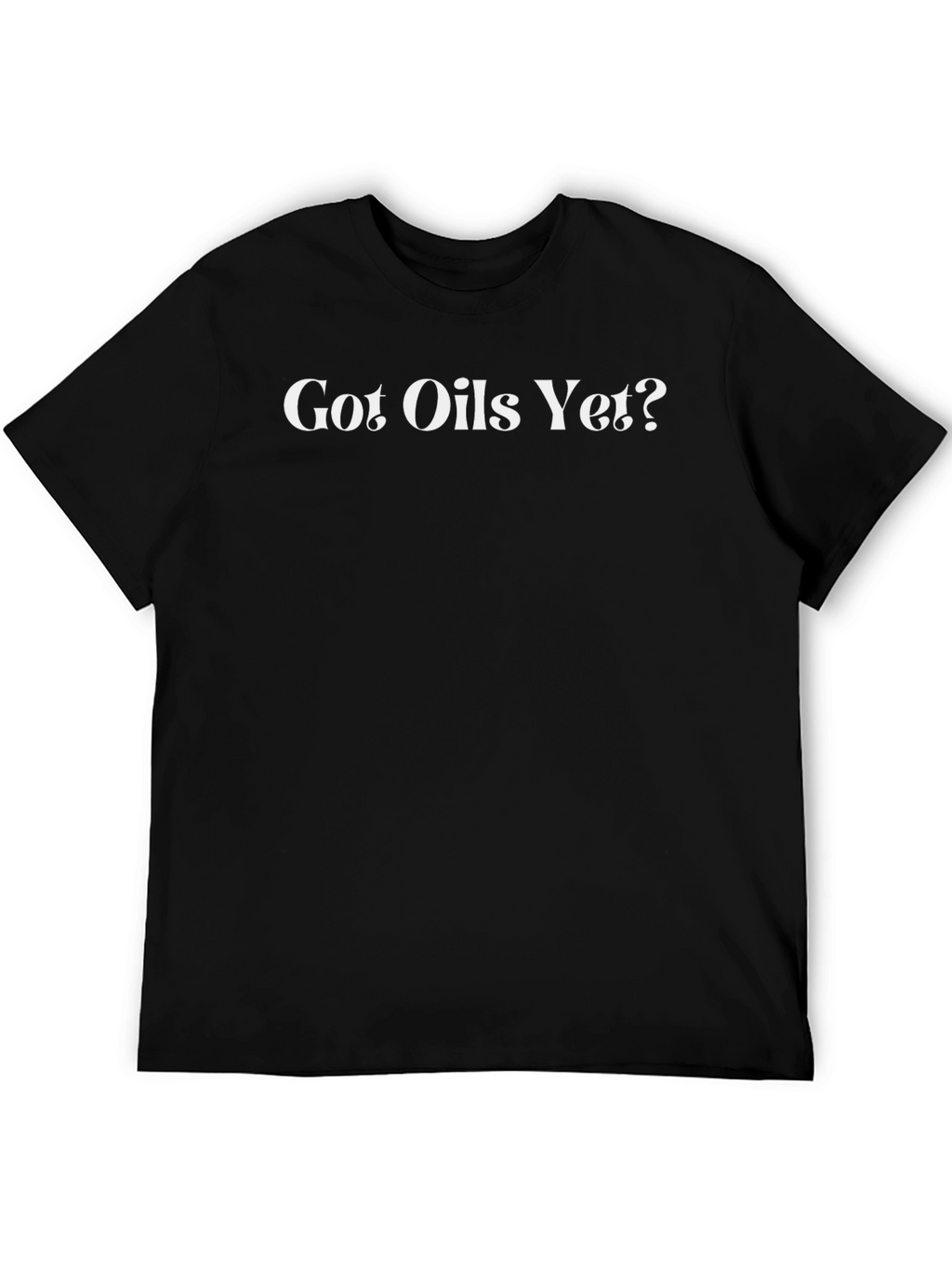 Got Oils Yet? Graphic Tee