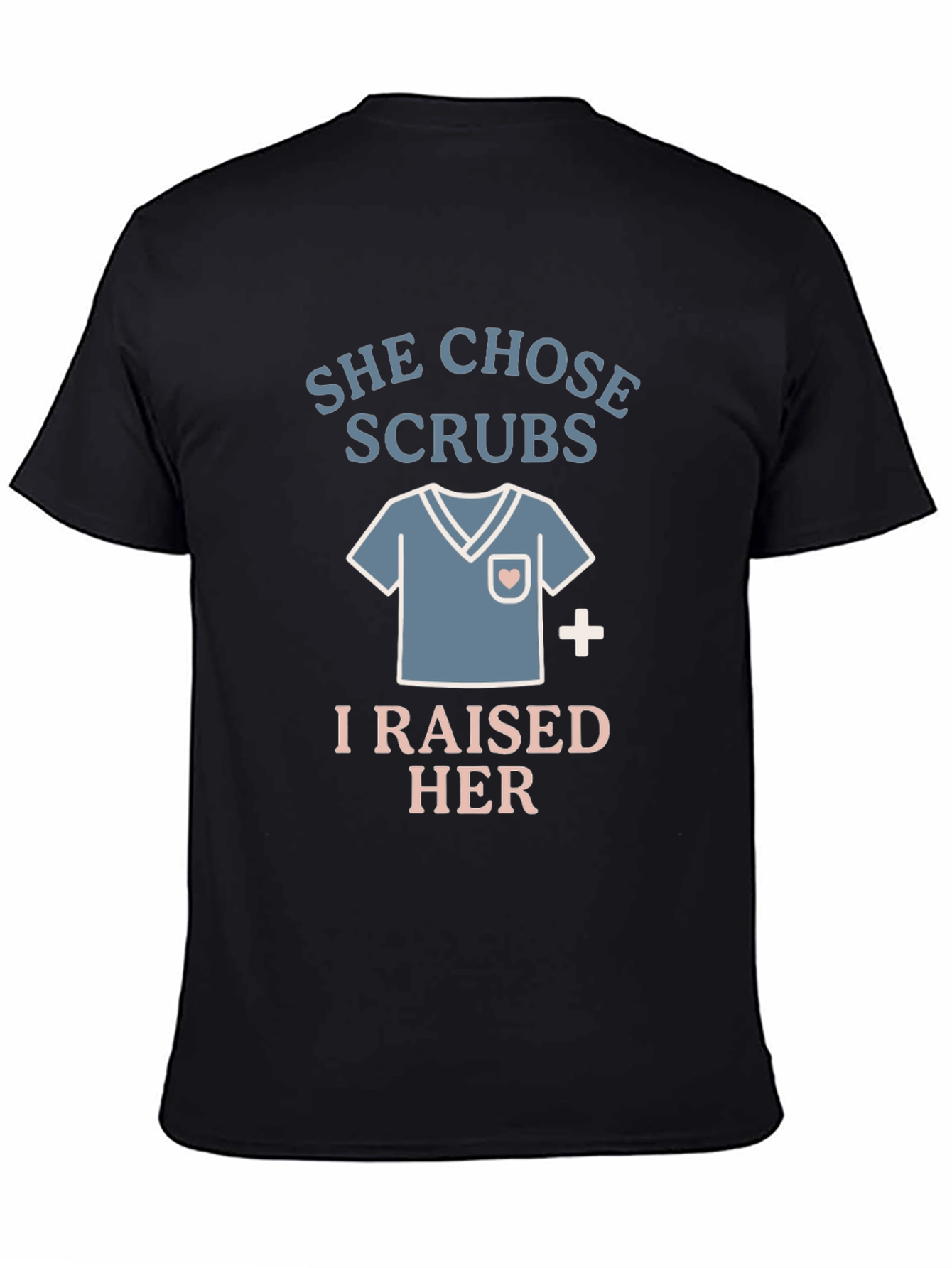 She Chose Scrubs - I Raised Her - Nurse T-Shirt
