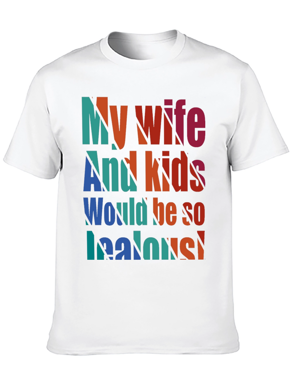 Humorous My Wife and Kids Jealous Graphic Tee