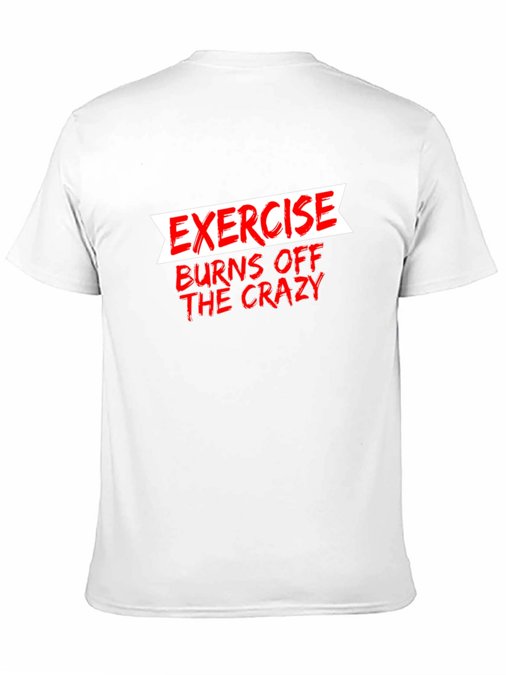 Exercise Burns Off The Crazy Graphic Tee