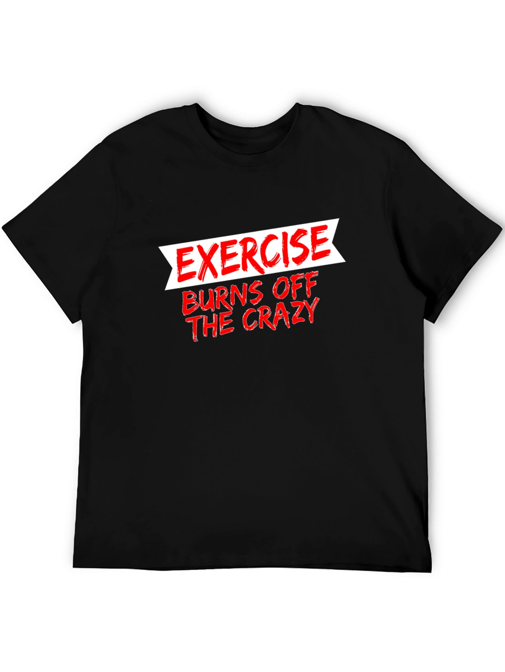 Exercise Burns Off The Crazy Graphic Tee