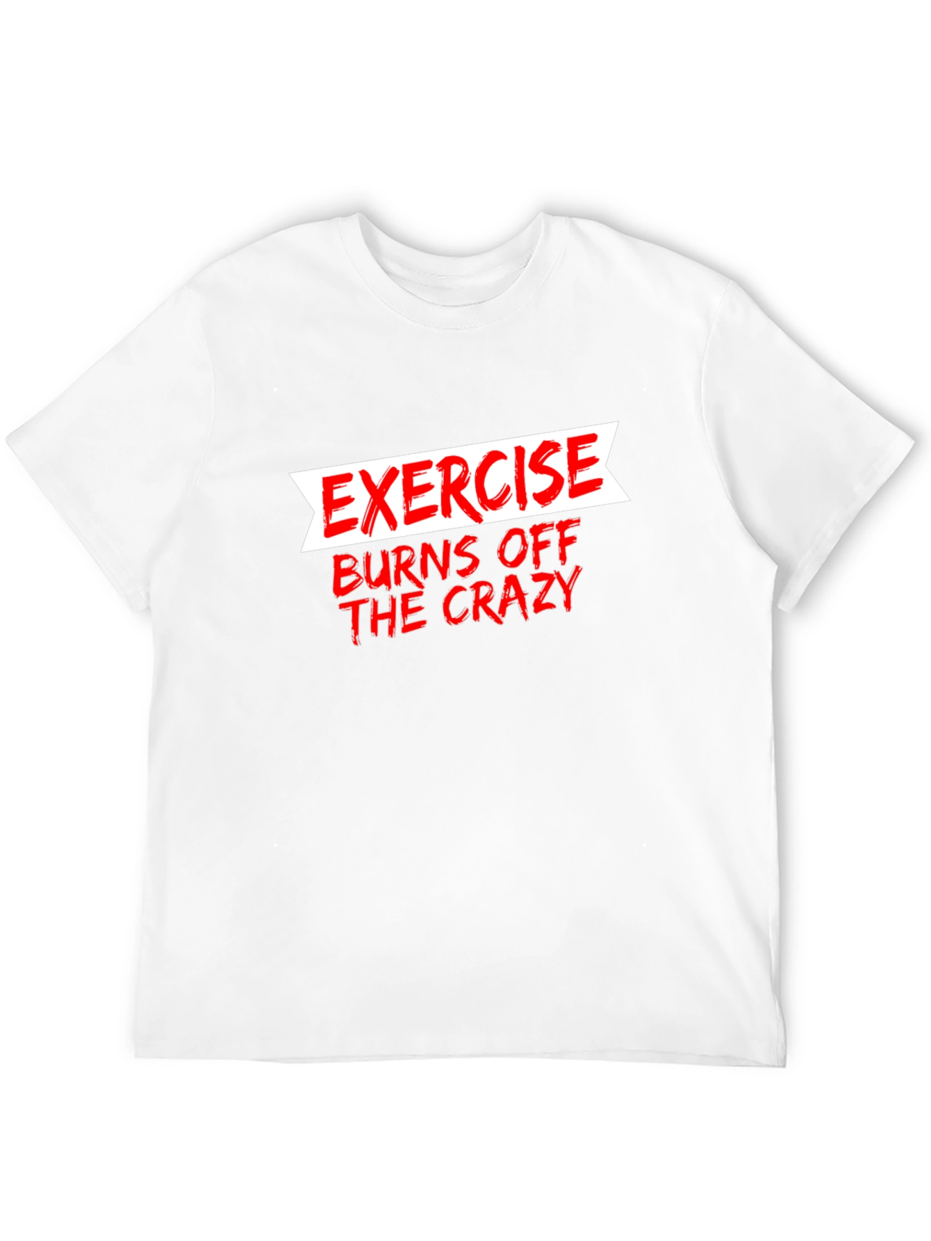 Exercise Burns Off The Crazy Graphic Tee