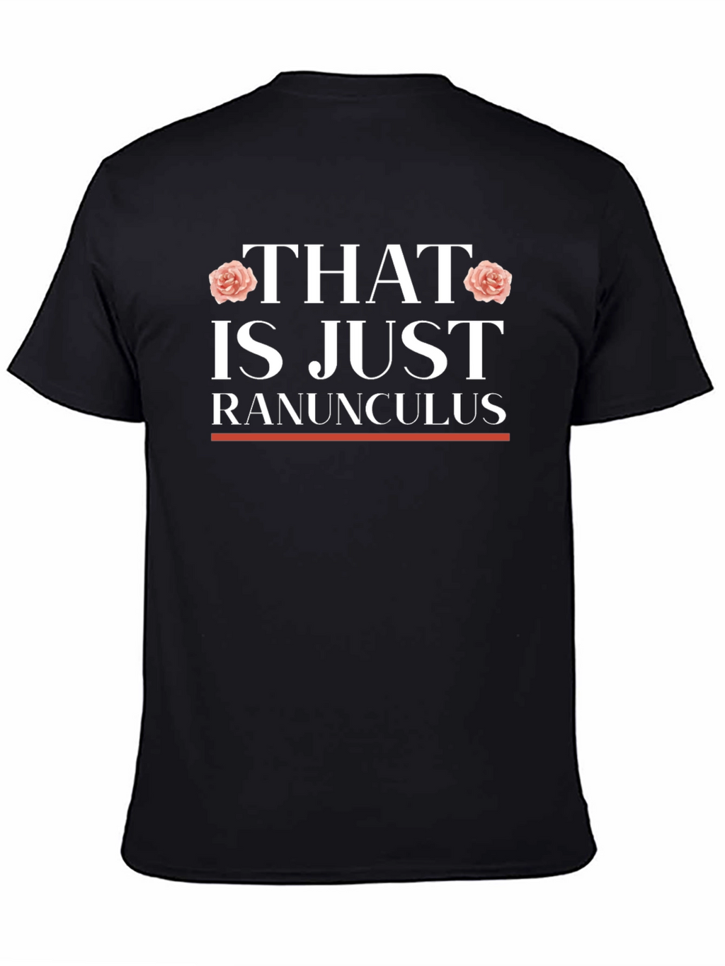 That is Just Ranunculus T-Shirt