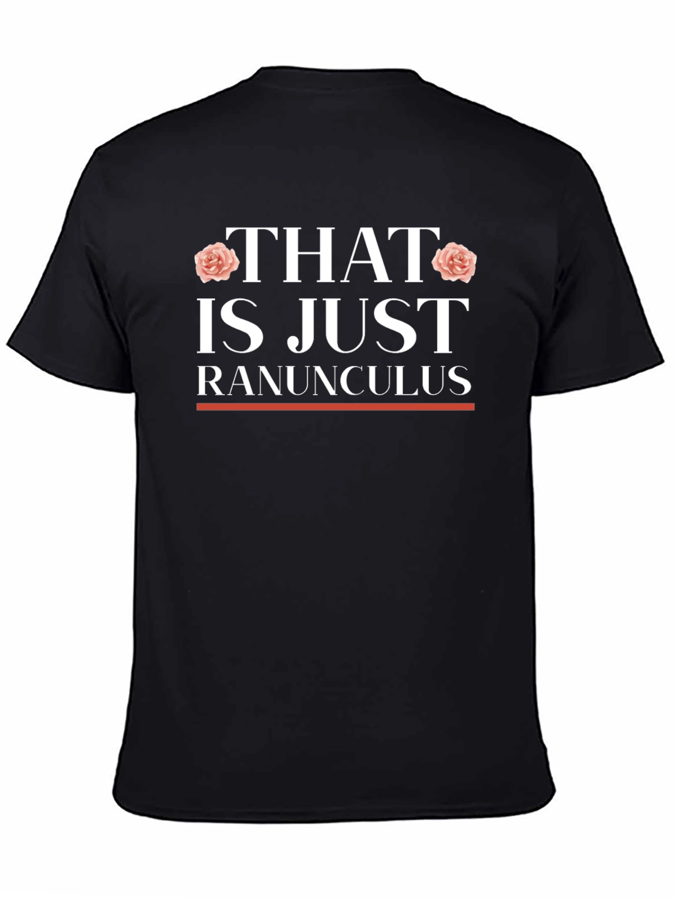 That is Just Ranunculus T-Shirt