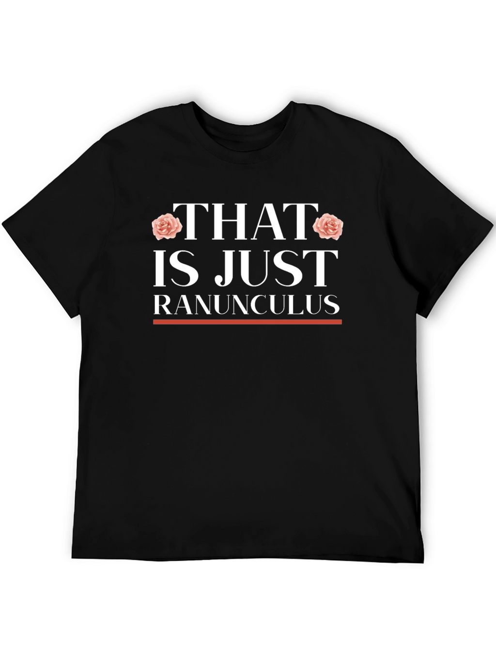 That is Just Ranunculus T-Shirt
