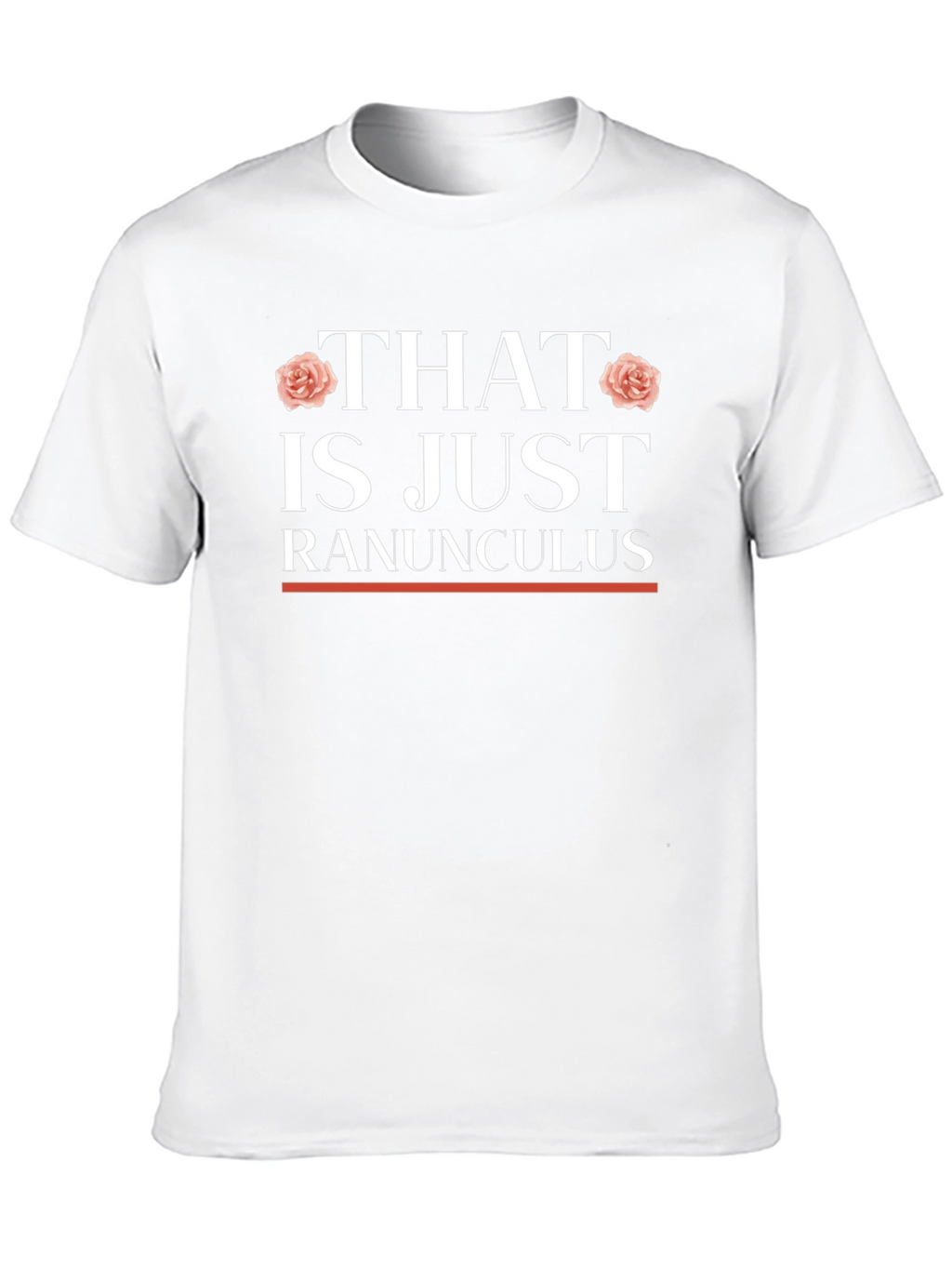 That is Just Ranunculus T-Shirt