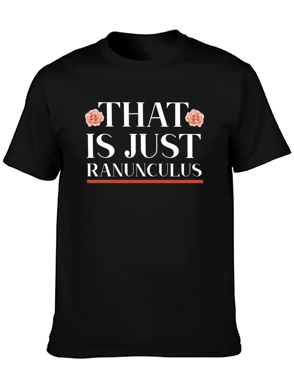 That is Just Ranunculus T-Shirt