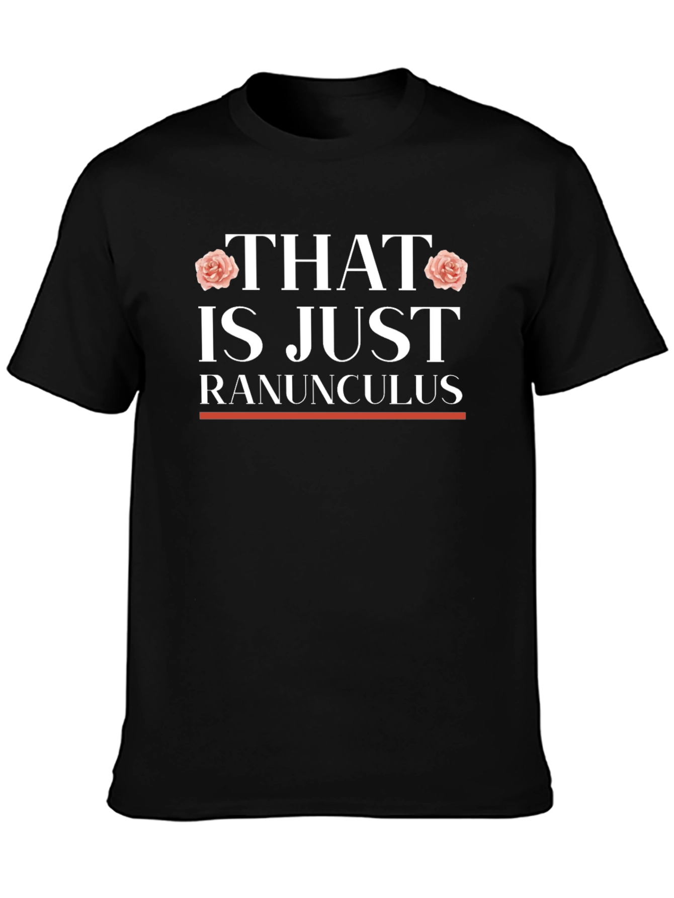 That is Just Ranunculus T-Shirt