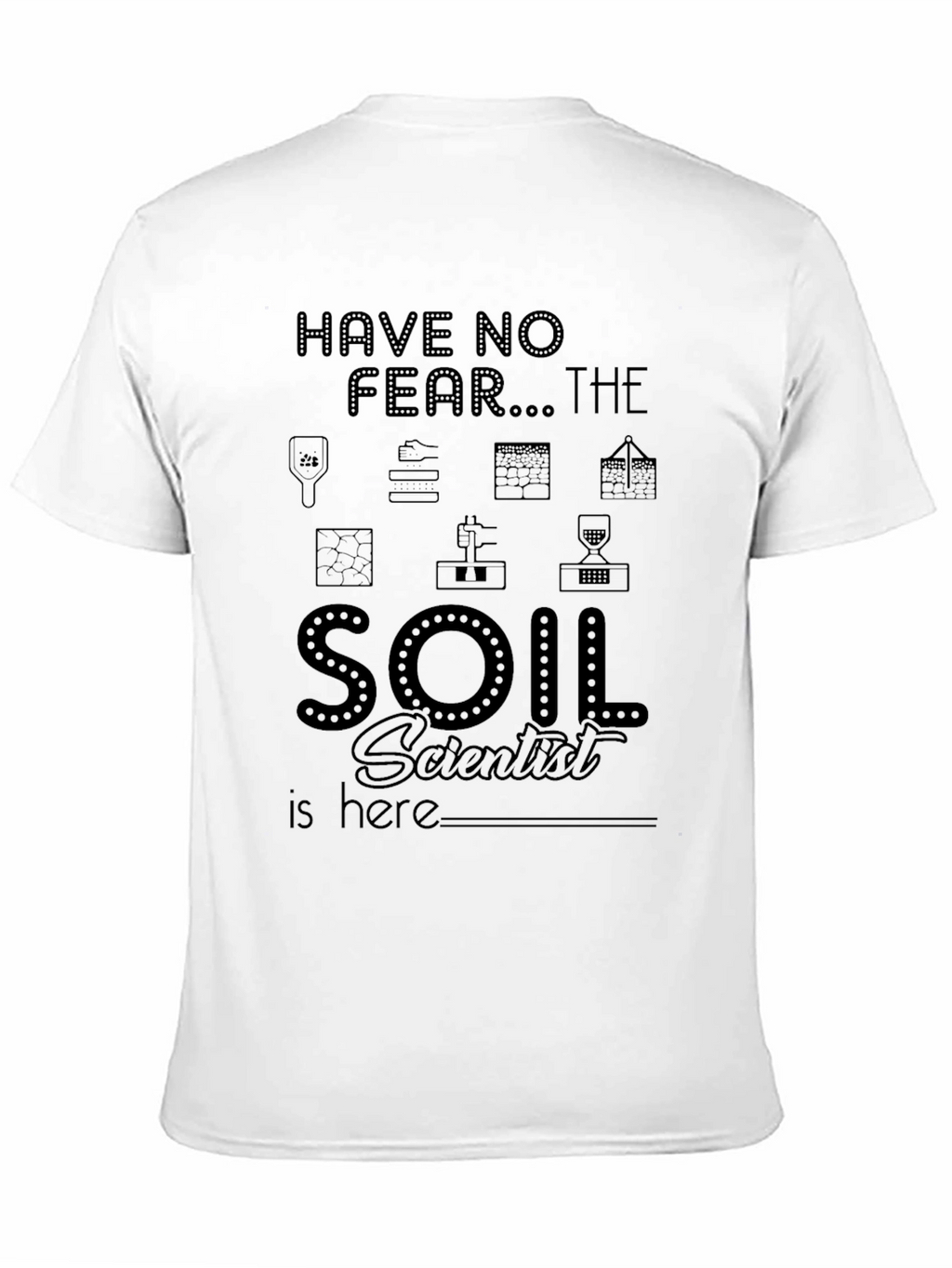 Soil Scientist T-Shirt - Have No Fear!